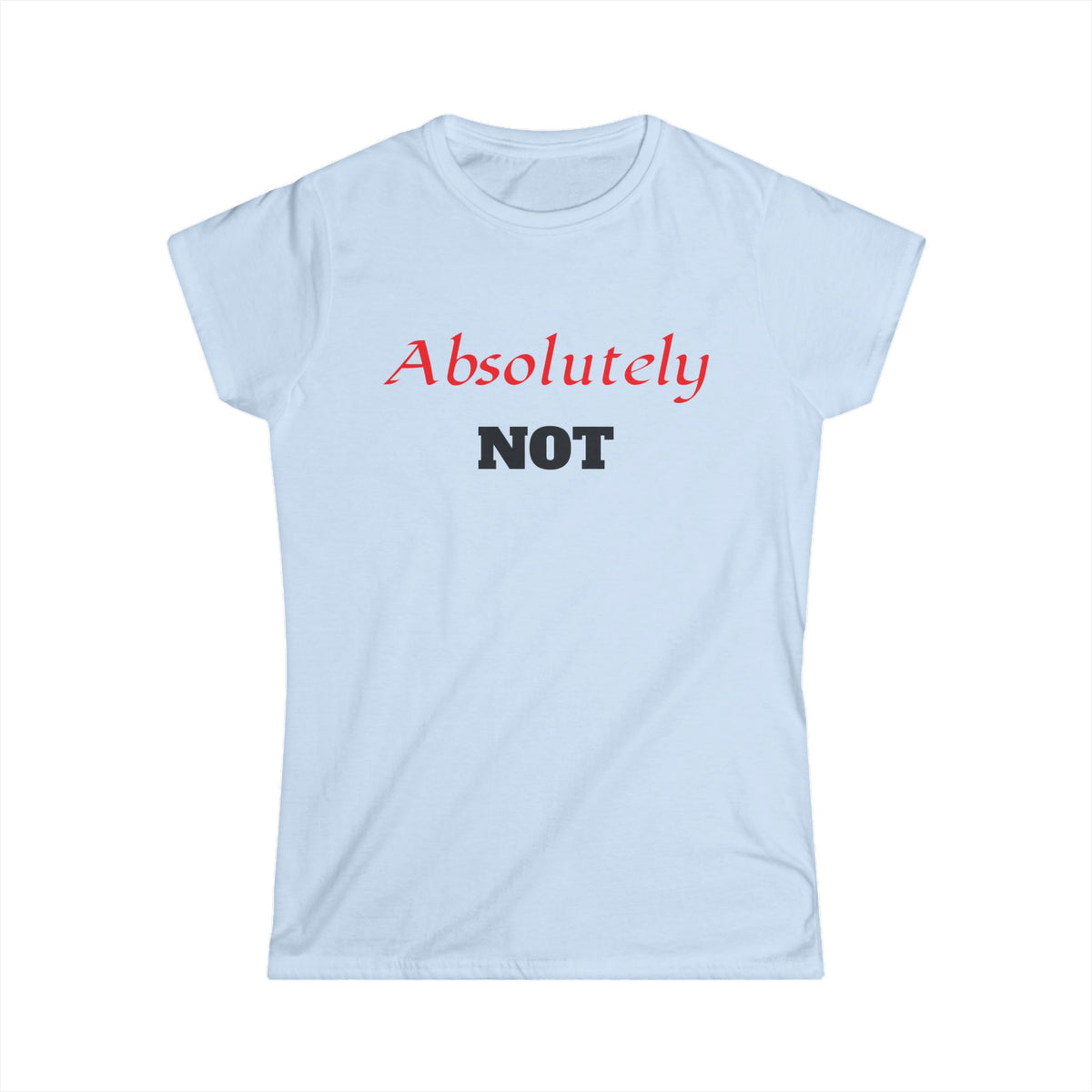 "Absolutely NOT" Women's Graphic Tee - Funny Slogan Casual Shirt