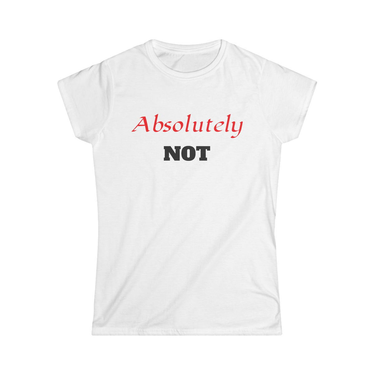 "Absolutely NOT" Women's Graphic Tee - Funny Slogan Casual Shirt