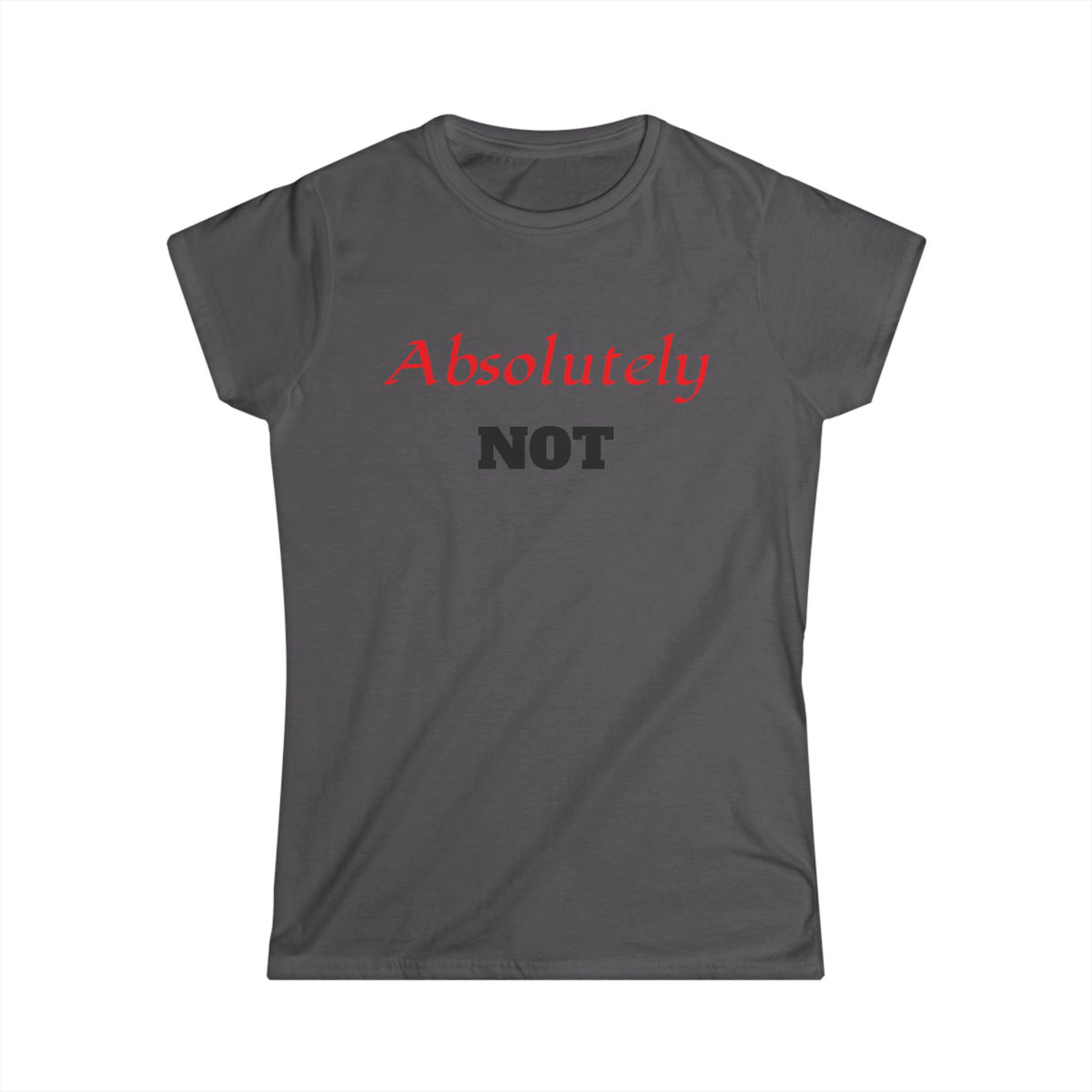 "Absolutely NOT" Women's Graphic Tee - Funny Slogan Casual Shirt