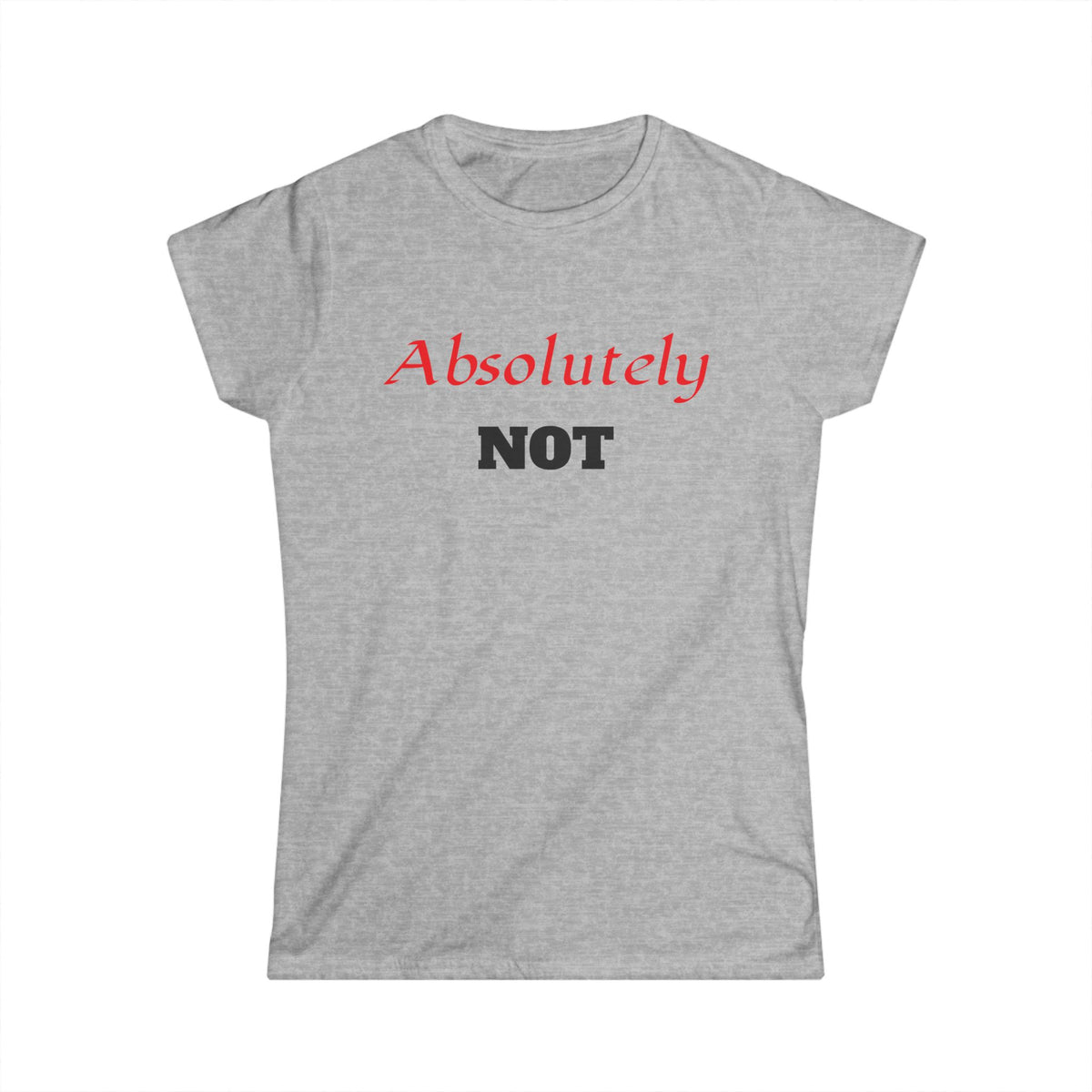 "Absolutely NOT" Women's Graphic Tee - Funny Slogan Casual Shirt