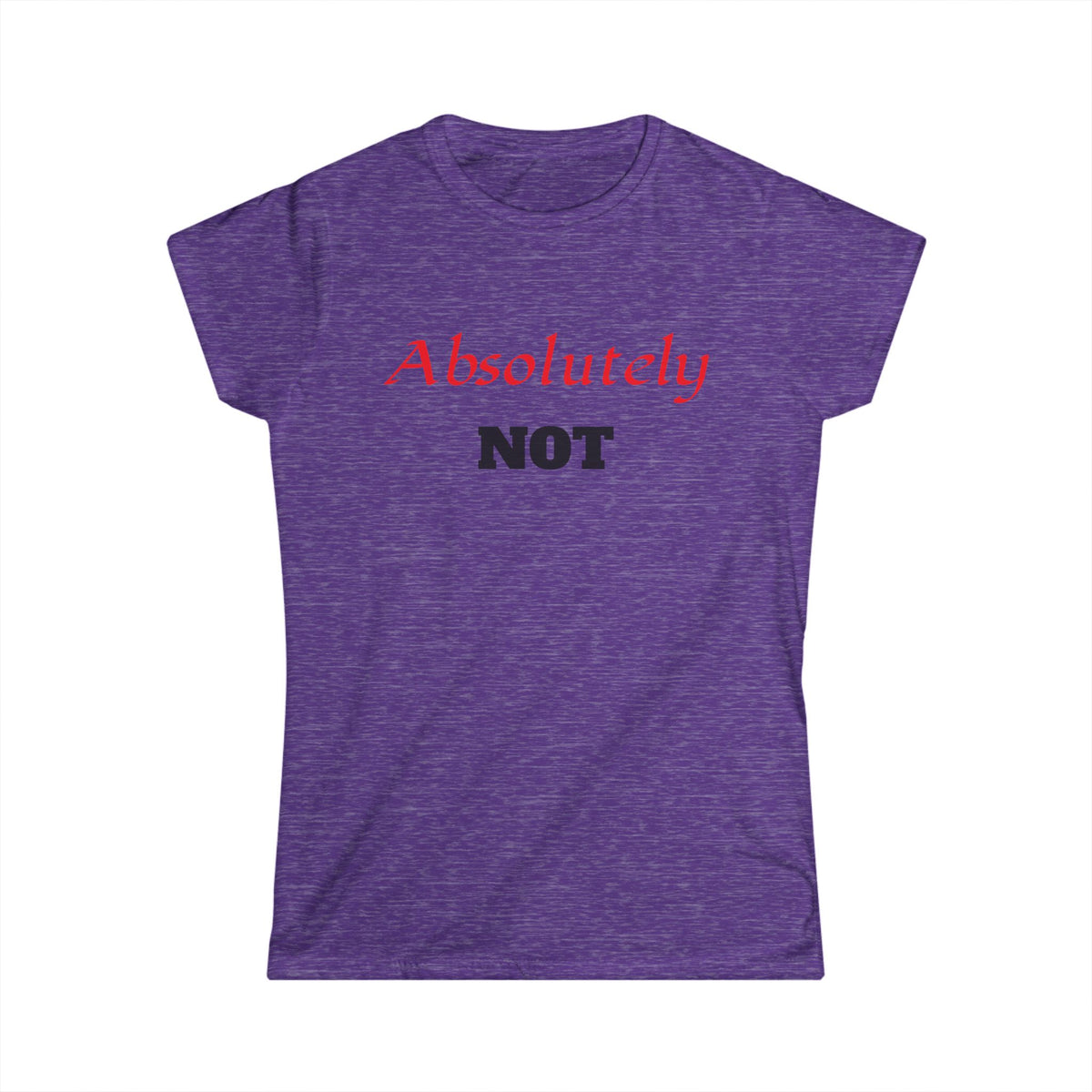 "Absolutely NOT" Women's Graphic Tee - Funny Slogan Casual Shirt